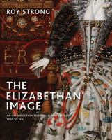 The Elizabethan image : an introduction to English portraiture, 1558 to 1603 /