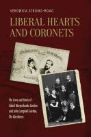 Liberal hearts and coronets : the lives and times of Ishbel Marjoribanks Gordon and John Campbell Gordon, the Aberdeens /