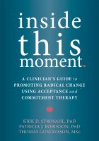 Inside this moment a clinician's guide to promoting radical change using acceptance and commitment therapy /