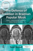 The defence of tradition in Brazilian popular music : politics, culture, and the creation of música popular brasileira /