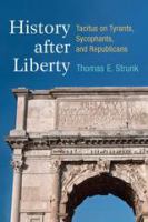 History after liberty : Tacitus on tyrants, sycophants, and republicans /