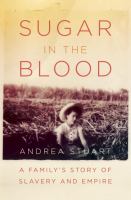 Sugar in the blood : a family's story of slavery and empire /