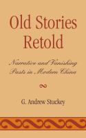 Old stories retold : narrative and vanishing pasts in modern China /