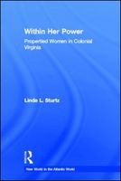 Within her power propertied women in colonial Virginia /