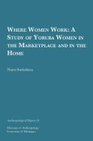 Where women work: a study of Yoruba women in the marketplace and in the home.