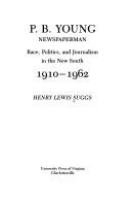 P.B. Young, newspaperman : race, politics, and journalism in the New South, 1910-1962 /