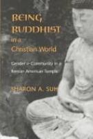 Being Buddhist in a Christian world : gender and community in a Korean American temple /