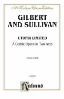 Utopia Limited : a comic opera in two acts : vocal score /