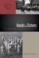 Bands of Sisters : U.S. Women's Military Bands during World War II.