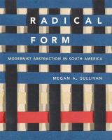 Radical form : modernist abstraction in South America /