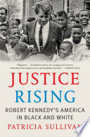 Justice rising : Robert Kennedy's America in black and white /