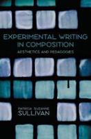 Experimental writing in composition : aesthetics and pedagogies /