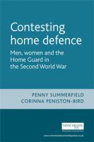 Contesting home defence : men, women and the Home Guard in the Second World War /