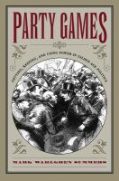 Party games : getting, keeping, and using power in Gilded Age politics /