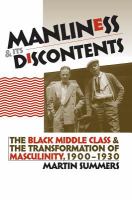 Manliness and its discontents : the Black middle class and the transformation of masculinity, 1900-1930 /