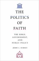 The Politics of Faith : The Bible, Government, and Public Policy /