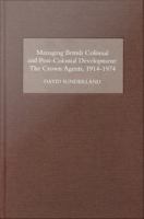 Managing British colonial and post-colonial development : the crown agents, 1914-74 /