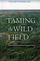 Taming the wild field colonization and empire on the Russian steppe /