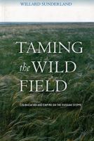 Taming the wild field : colonization and empire on the Russian steppe /