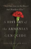 "They Can Live in the Desert but Nowhere Else" : a History of the Armenian Genocide /