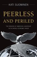 Peerless and periled the paradox of American leadership in the world economic order /