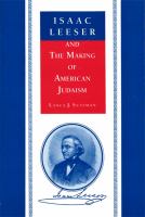 Isaac Leeser and the making of American Judaism /
