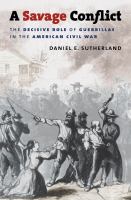 A savage conflict : the decisive role of guerrillas in the American Civil War /