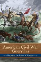 American Civil War Guerrillas : Changing the Rules of Warfare.