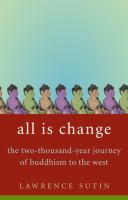 All is change : the two-thousand-year journey of Buddhism to the West /