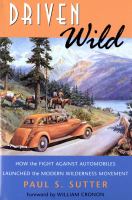 Driven Wild : How the Fight Against Automobiles Launched the Modern Wilderness Movement.