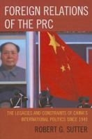 Foreign relations of the PRC the legacies and constraints of China's international politics since 1949 /