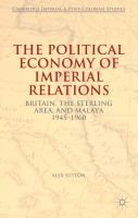 The political economy of imperial relations Britain, the sterling area, and Malaya, 1945-1960 /