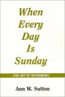 When every day is Sunday : the art of retirement /