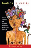 Bodies in crisis : culture, violence, and women's resistance in neoliberal Argentina /