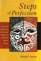 Steps of perfection : exorcistic performers and Chinese religion in twentieth-century Taiwan /