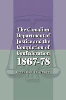 The Canadian Department of Justice and the completion of confederation, 1867-78