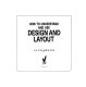 How to understand and use design and layout /