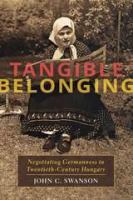 Tangible belonging : negotiating Germanness in twentieth-century Hungary /