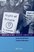 Organizing Urban America : Secular and Faith-based Progressive Movements.