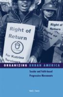 Organizing urban America : secular and faith-based progressive movements /