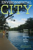 Environmental city people, place, politics, and the meaning of modern Austin /