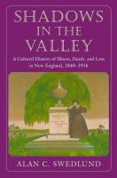 Shadows in the valley : a cultural history of illness, death, and loss in New England, 1840-1916 /