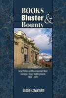 Books, bluster, and bounty local politics in the Intermountain West and Carnegie Library Building Grants, 1898-1920 /