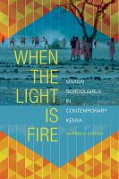 When the light is fire : Maasai schoolgirls in contemporary Kenya /