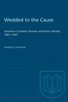 Wedded to the cause : Ukrainian-Canadian women and ethnic identity, 1891-1991 /