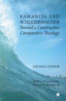 Ramanuja and Schleiermacher : toward a constructive comparative theology /