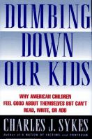 Dumbing down our kids : why American children feel good about themselves but can't read, write, or add /