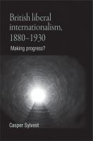 British liberal internationalism, 1880-1930 : Making progress?.