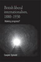 British Liberal Internationalism, 1880-1930 : Making Progress?.