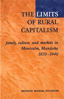 The limits of rural capitalism : family, culture, and markets in Montcalm, Manitoba, 1870-1940 /